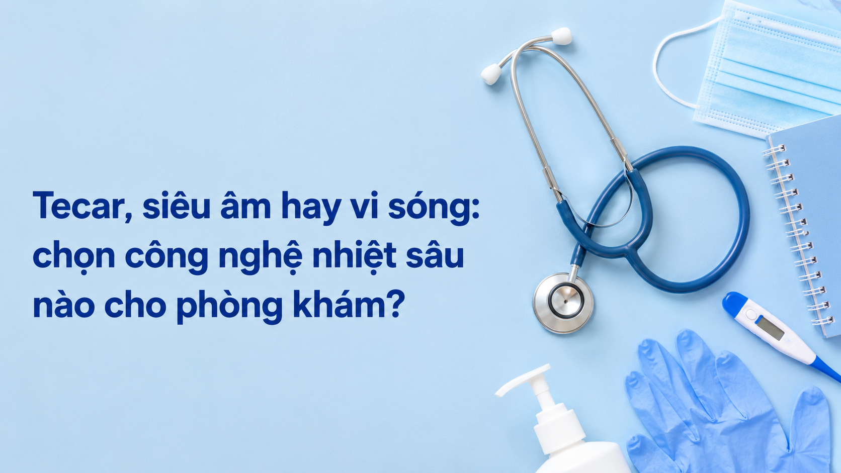 Tecar, siêu âm hay vi sóng: chọn công nghệ nhiệt sâu nào cho phòng khám?